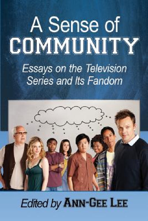 A Sense of Community: Essays on the Television Series and Its Fandom by Ann-Gee Lee