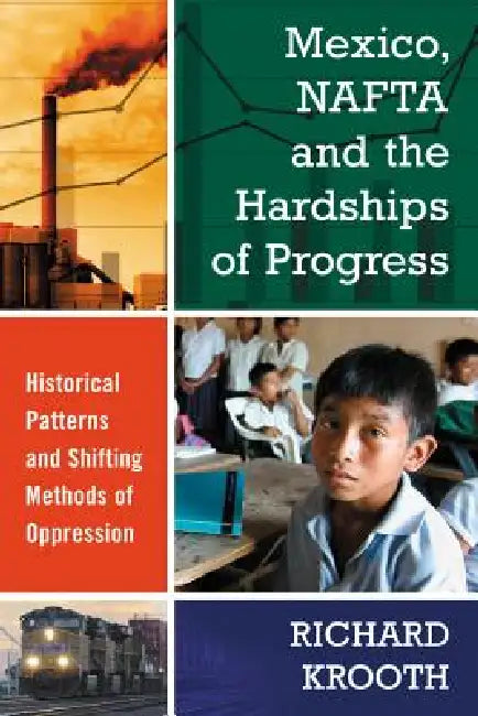Mexico, NAFTA and the Hardships of Progress: Historical Patterns and Shifting Methods of Oppression by Richard Krooth