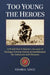 Too Young the Heroes: A World War II Marine's Account of Facing a Veteran Enemy at Guadalcanal, the Solomons and Okinawa by George Lince