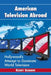 American Television Abroad: Hollywood's Attempt to Dominate World Television by Kerry Segrave