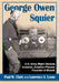 George Owen Squier: U.S. Army Major General, Inventor, Aviation Pioneer, Founder of Muzak by Paul W. Clark, Laurence A. Lyons