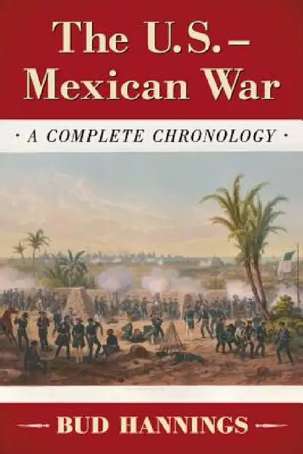 The U.S.-Mexican War: A Complete Chronology by Bud Hannings