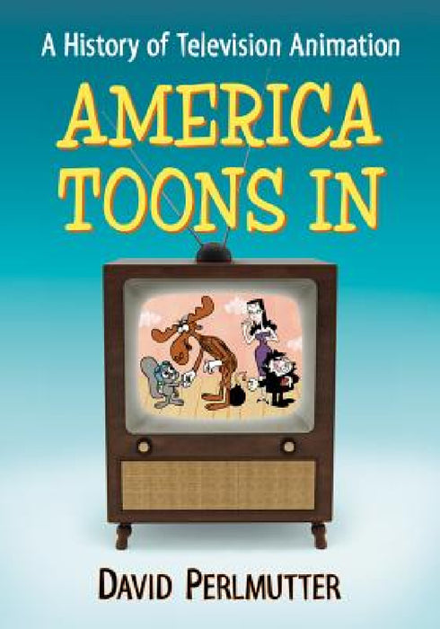 America Toons In: A History of Television Animation by David Perlmutter