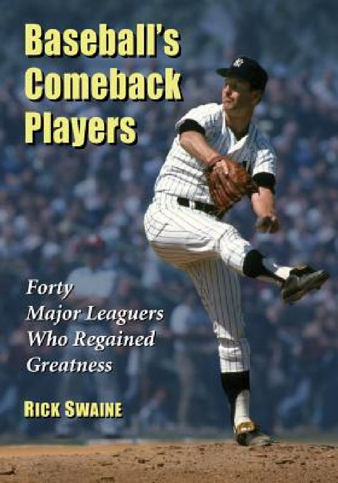 Baseball's Comeback Players: Forty Major Leaguers Who Fell and Rose Again by Rick Swaine