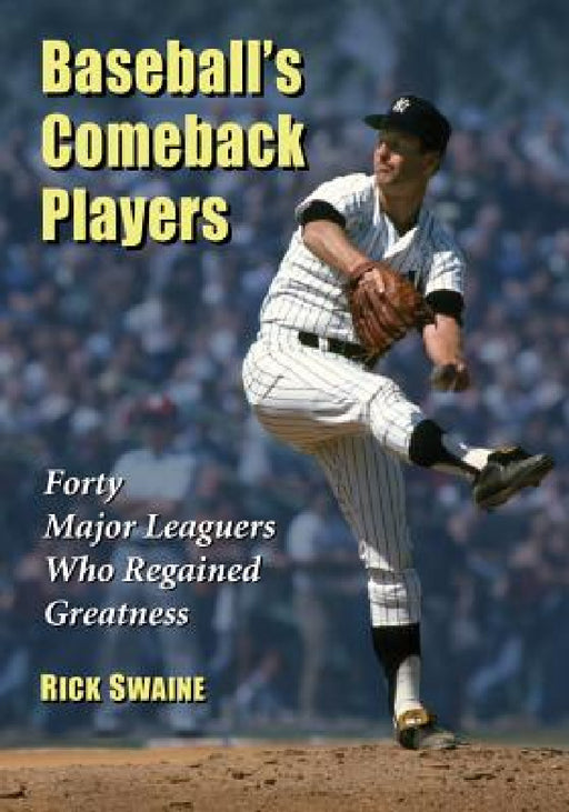 Baseball's Comeback Players: Forty Major Leaguers Who Fell and Rose Again by Rick Swaine