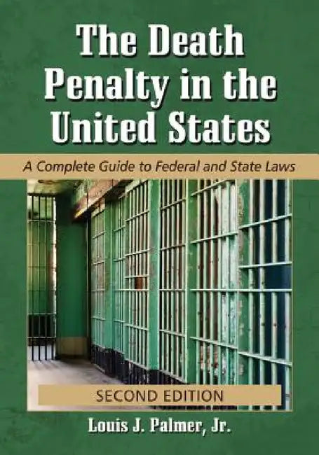 The Death Penalty in the United States: A Complete Guide to Federal and State Laws, 2d ed. by Louis J. Palmer
