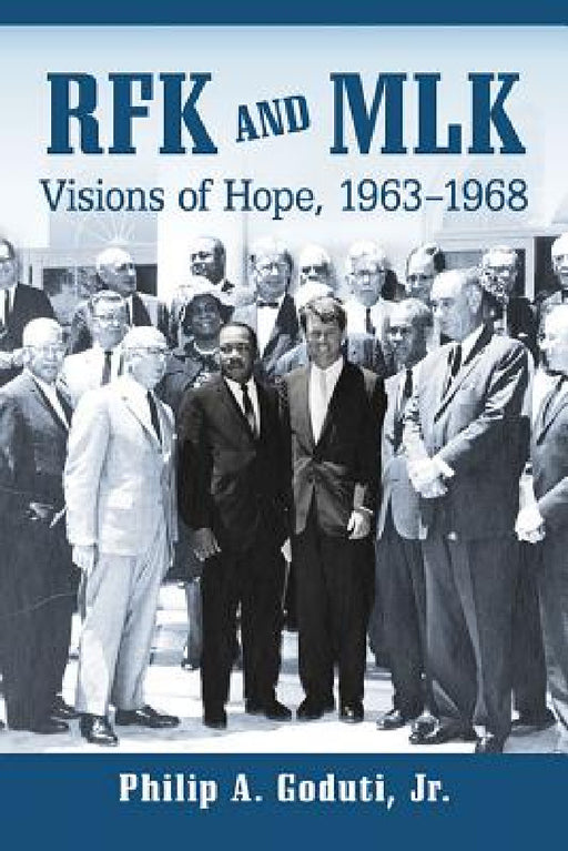 RFK and MLK: Visions of Hope, 1963-1968 by Philip A. Goduti