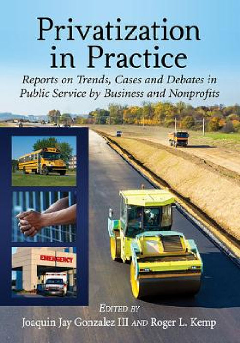 Privatization in Practice: Reports on Trends, Cases and Debates in Public Service by Business and Nonprofits by Joaquin Jay Gonzalez, Roger L. Kemp