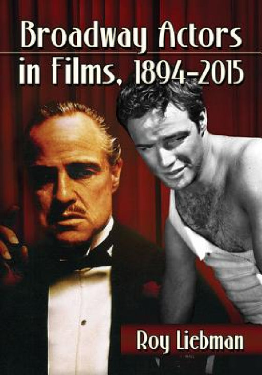 Broadway Actors in Films, 1894-2015 by Roy Liebman
