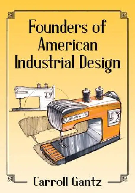 Founders of American Industrial Design by Carroll Gantz