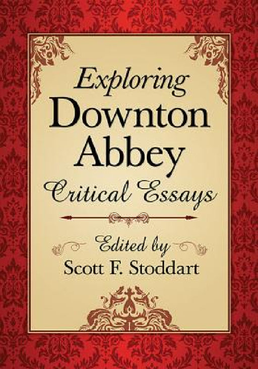 Exploring Downton Abbey: Critical Essays by Scott F. Stoddart
