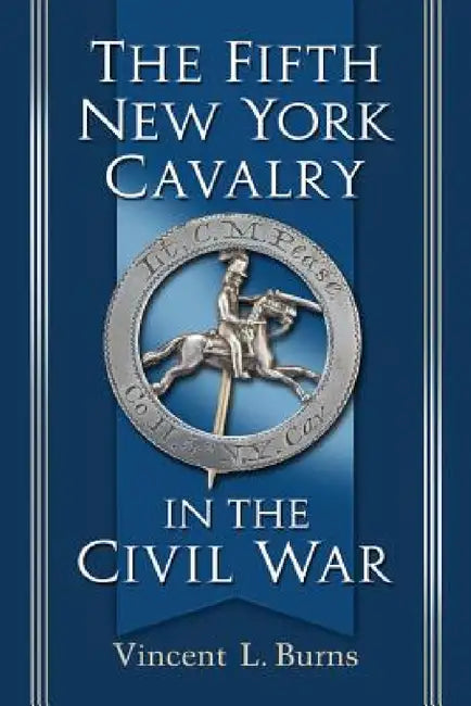 The Fifth New York Cavalry in the Civil War by Vincent L. Burns