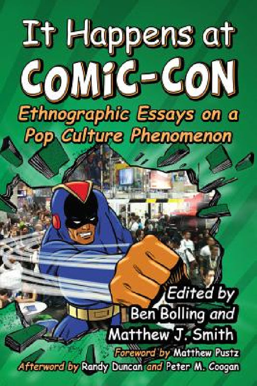 It Happens at Comic-Con: Ethnographic Essays on a Pop Culture Phenomenon by Ben Bolling, Matthew J. Smith