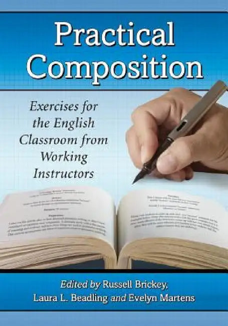 Practical Composition: Exercises for the English Classroom from Working Instructors by Russell Brickey, Laura L. Beadling, Evelyn Martens