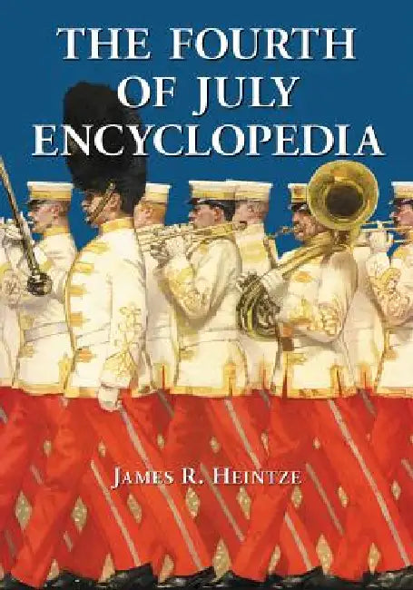 The Fourth of July Encyclopedia by James R. Heintze