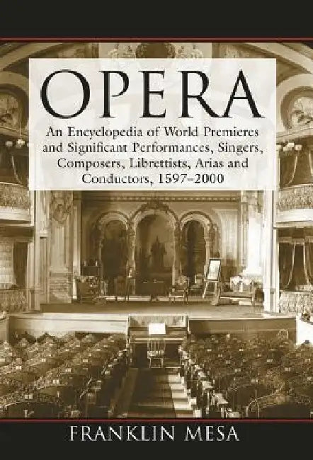 Opera: An Encyclopedia of World Premieres and Significant Performances, Singers, Composers, Librettists, Arias and Conductors, 1597-2000 by Franklin Mesa