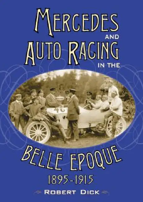 Mercedes and Auto Racing in the Belle Epoque, 1895-1915 by Robert Dick