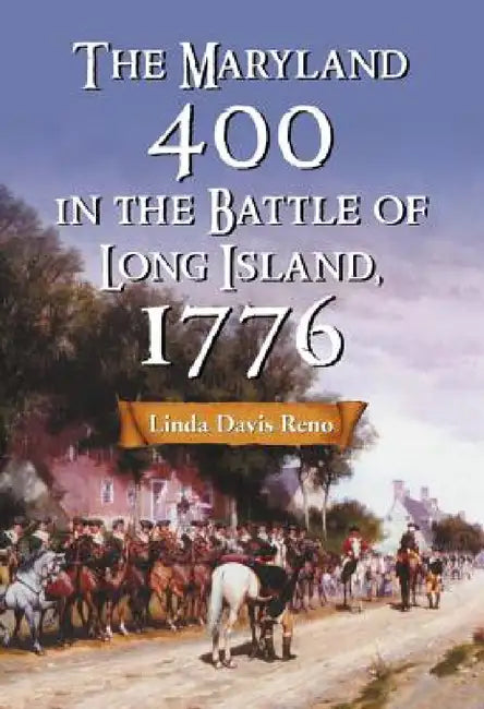The Maryland 400 in the Battle of Long Island, 1776 by Linda Davis Reno