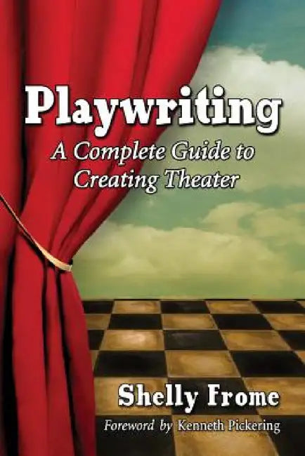Playwriting: A Complete Guide to Creating Theater by Shelly Frome