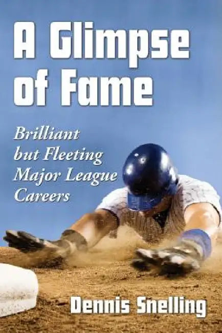A Glimpse of Fame: Brilliant but Fleeting Major League Careers by Dennis Snelling