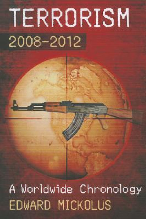 Terrorism, 2008-2012: A Worldwide Chronology by Edward Mickolus
