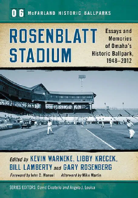 Rosenblatt Stadium: Essays and Memories of Omaha's Historic Ballpark, 1948-2012 by Kevin Warneke