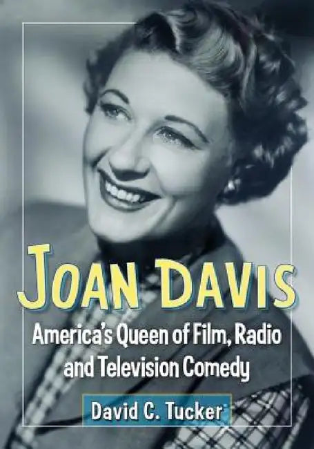 Joan Davis: America's Queen of Film, Radio and Television Comedy by David C. Tucker