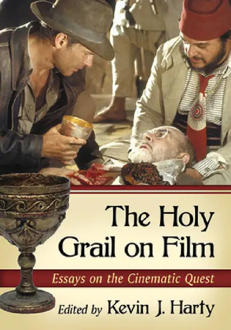 The Holy Grail on Film: Essays on the Cinematic Quest by Kevin J. Harty