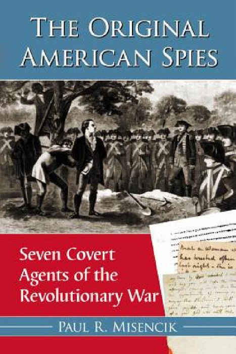 The Original American Spies: Seven Covert Agents of the Revolutionary War by Paul R. Misencik