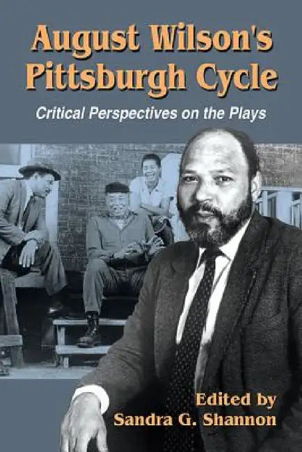 August Wilson's Pittsburgh Cycle: Critical Perspectives on the Plays by Sandra G. Shannon