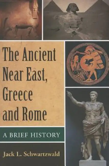 The Ancient Near East, Greece and Rome: A Brief History by Jack L. Schwartzwald