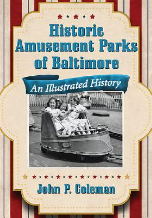 Historic Amusement Parks of Baltimore: An Illustrated History by John P. Coleman