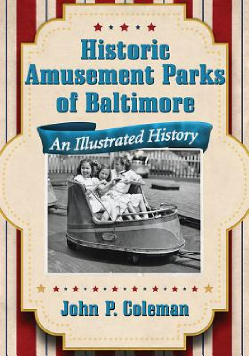 Historic Amusement Parks of Baltimore: An Illustrated History by John P. Coleman