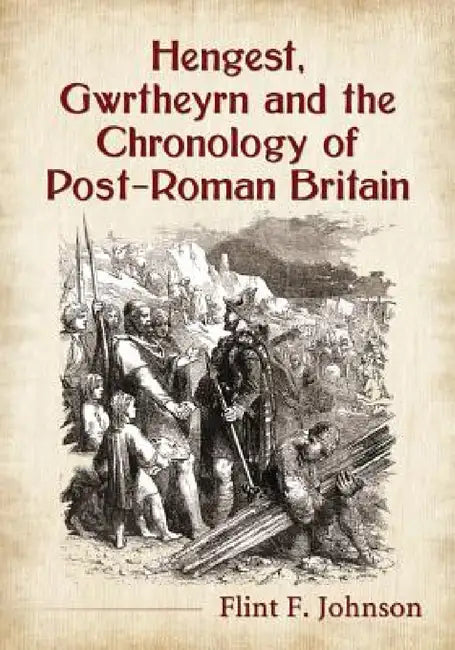 Hengest, Gwrtheyrn and the Chronology of Post-Roman Britain by Flint F. Johnson