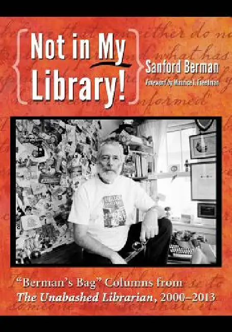 Not in My Library!: Berman's Bag Columns from the Unabashed Librarian, 2000-2013 by Sanford Berman