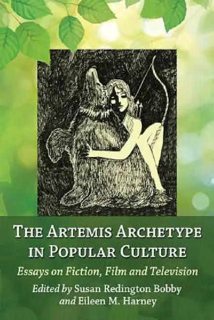 The Artemis Archetype in Popular Culture: Essays on Fiction, Film and Television by Susan Redington Bobby, Eileen M. Harney