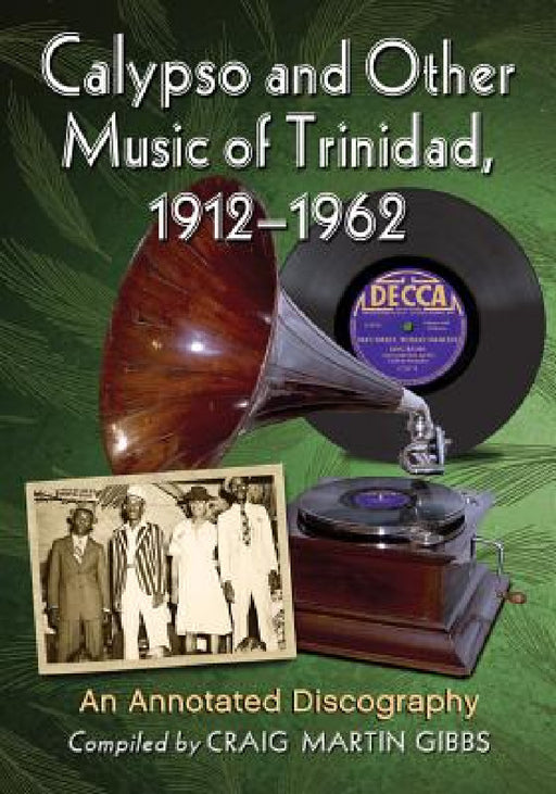 Calypso and Other Music of Trinidad, 1912-1962: An Annotated Discography by Craig Martin Gibbs
