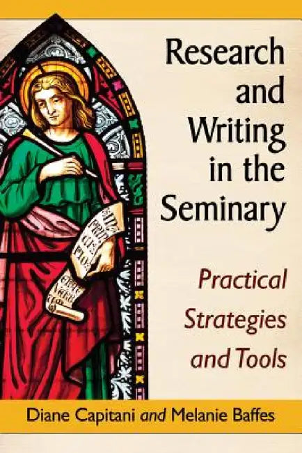 Research and Writing in the Seminary: Practical Strategies and Tools by Diane Capitani, Melanie Baffes