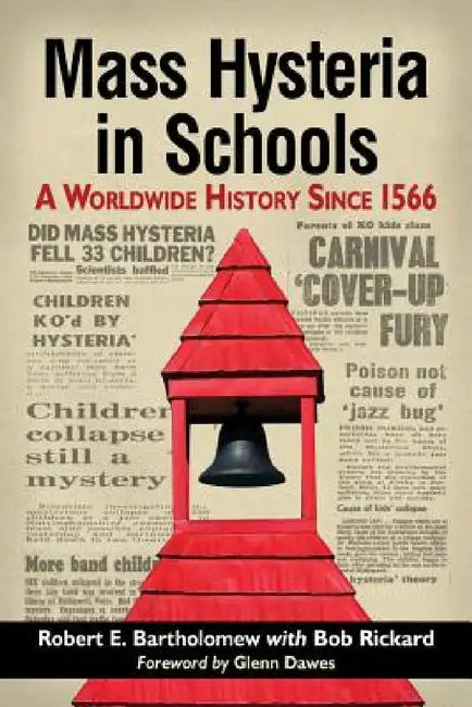 Mass Hysteria in Schools: A Worldwide History Since 1566 by Robert E. Bartholomew, Bob Rickard
