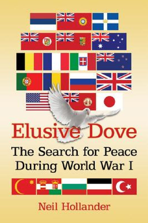 Elusive Dove: The Search for Peace During World War I by Neil Hollander