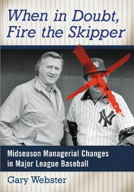 When in Doubt, Fire the Skipper: Midseason Managerial Changes in Major League Baseball by Gary Webster