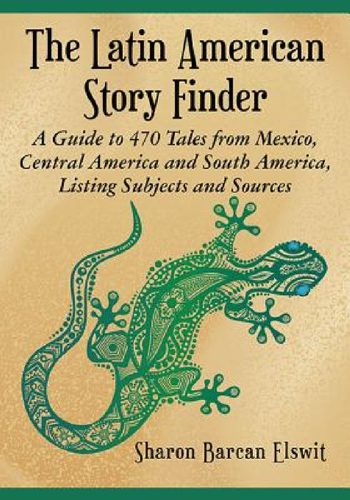 The Latin American Story Finder: A Guide to 470 Tales from Mexico, Central America and South America, Listing Subjects and Sources by Sharon Barcan Elswit