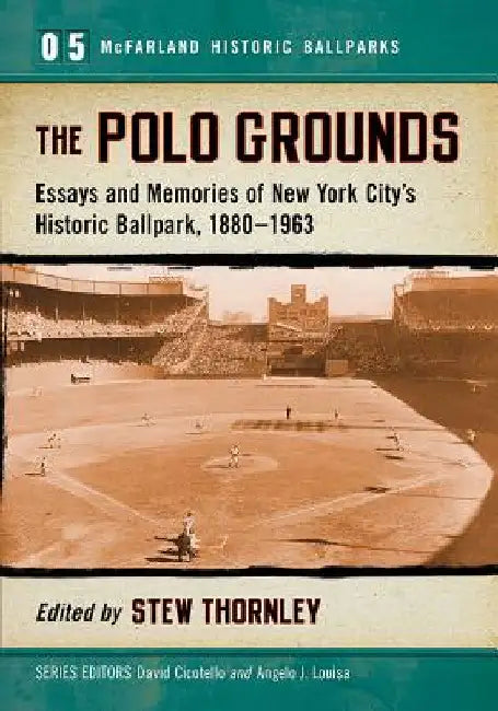 The Polo Grounds: Essays and Memories of New York City's Historic Ballpark, 1880-1963 by Stew Thornley