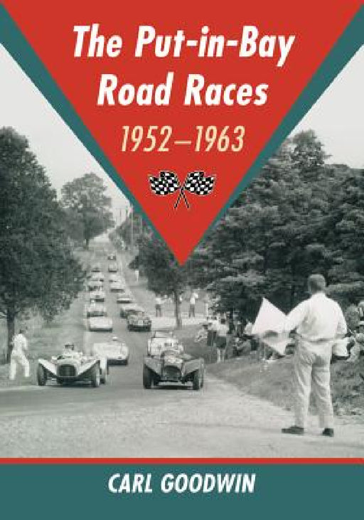 The Put-in-Bay Road Races, 1952-1963 by Carl Goodwin