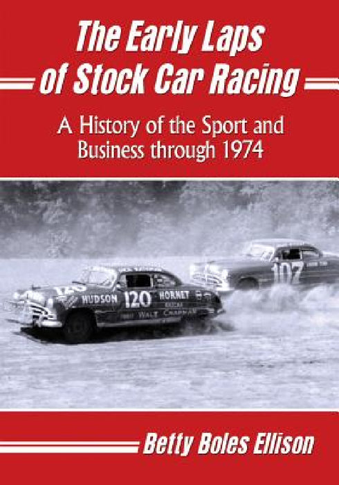 The Early Laps of Stock Car Racing: A History of the Sport and Business through 1974 by Betty Boles Ellison