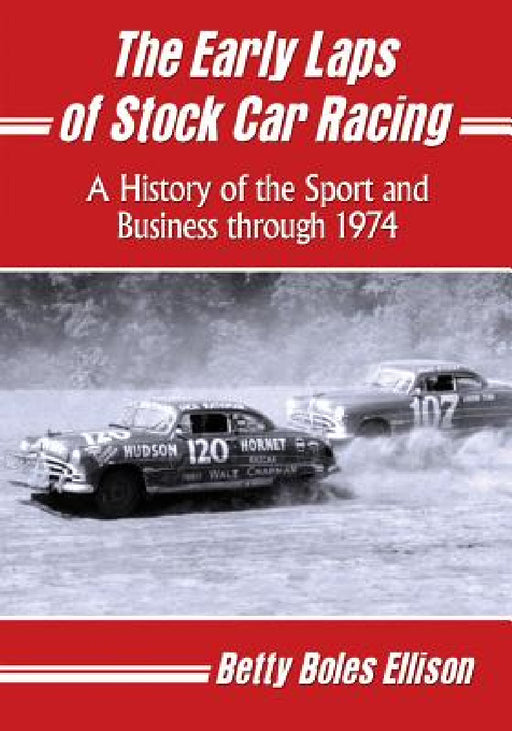 The Early Laps of Stock Car Racing: A History of the Sport and Business through 1974 by Betty Boles Ellison