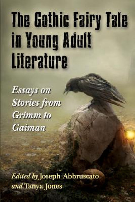 The Gothic Fairy Tale in Young Adult Literature: Essays on Stories from Grimm to Gaiman by Joseph Abbruscato, Tanya Jones