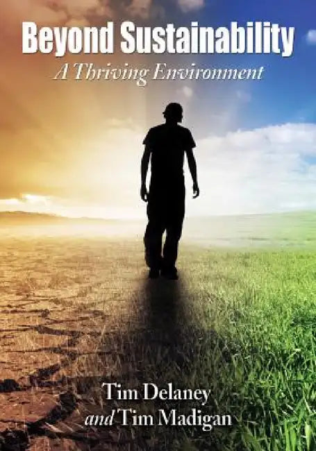 Beyond Sustainability: A Thriving Environment by Tim Delaney, Tim Madigan