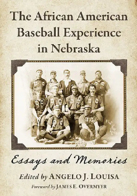 The African American Baseball Experience in Nebraska: Essays and Memories by Angelo J. Louisa