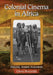 Colonial Cinema in Africa: Origins, Images, Audiences by Glenn Reynolds